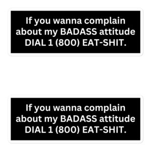 If you wanna complain about my BADASS attitude DIAL 1 (800) EAT-SHIT Sticker Pack