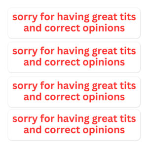 Sorry For Having Great Tits and Correct Opinions Sticker Pack