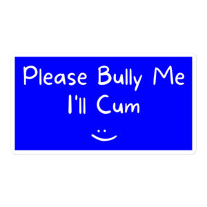 Please Bully Me I’ll Cum sticker