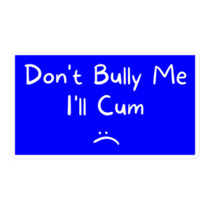 Don’t Bully Me I’ll Cum sticker