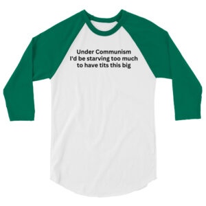 Under Communism I'd be starving too much to have tits this big raglan shirt