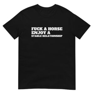 Fuck A Horse Enjoy A Stable Relationship T-Shirt (Black)