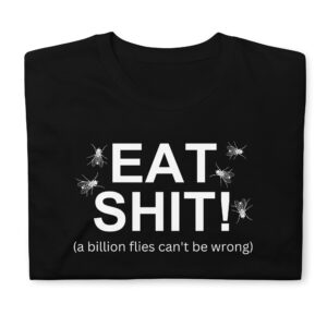 EAT SHIT A Billion Flies Can't Be Wrong T-Shirt | Poop Flies