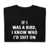 If I Was A Bird I Know Who I’d Shit On T-Shirt