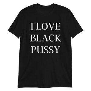 I LOVE BLACK PUSSY T-Shirt