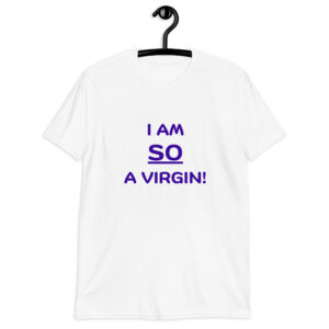 I am SO A Virgin Unisex T-Shirt