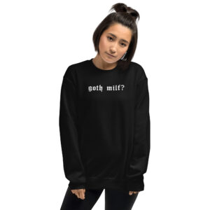 Goth Milf? Sweatshirt