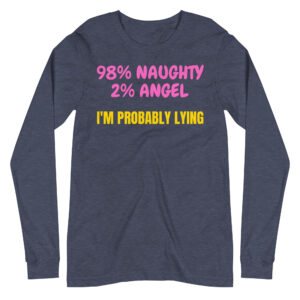 98% NAUGHTY 2% ANGEL I'm Probably Lying Long Sleeve T-Shirt