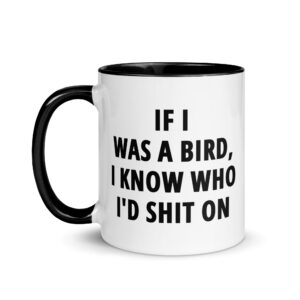 If I Was A Bird I Know Who I’d Shit On Mug with Color Inside - Image 3