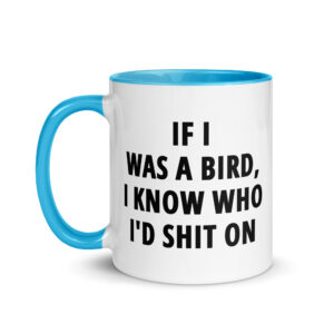 If I Was A Bird I Know Who I’d Shit On Mug with Color Inside - Image 12