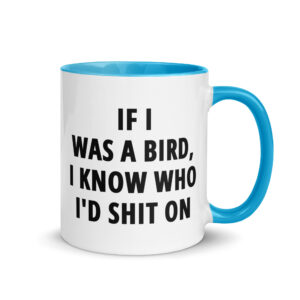 If I Was A Bird I Know Who I’d Shit On Mug with Color Inside - Image 10