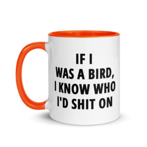 If I Was A Bird I Know Who I’d Shit On Mug with Color Inside - Image 9