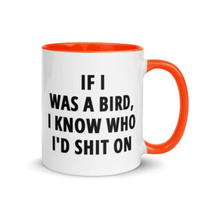 If I Was A Bird I Know Who I’d Shit On Mug with Color Inside - Image 7