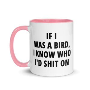 If I Was A Bird I Know Who I’d Shit On Mug with Color Inside - Image 15