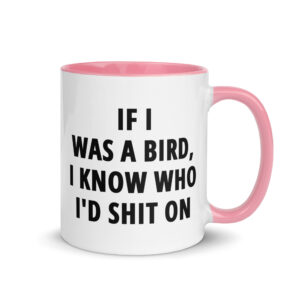 If I Was A Bird I Know Who I’d Shit On Mug with Color Inside - Image 13