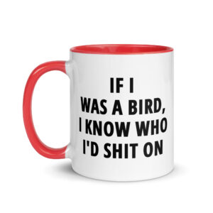 If I Was A Bird I Know Who I’d Shit On Mug with Color Inside - Image 6