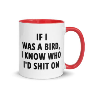 If I Was A Bird I Know Who I’d Shit On Mug with Color Inside - Image 4
