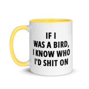 If I Was A Bird I Know Who I’d Shit On Mug with Color Inside - Image 18