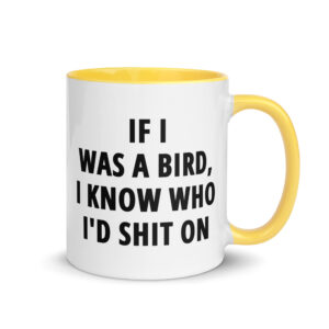 If I Was A Bird I Know Who I’d Shit On Mug with Color Inside - Image 16