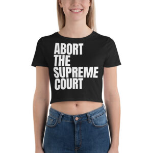 ABORT THE SUPREME COURT Crop Top