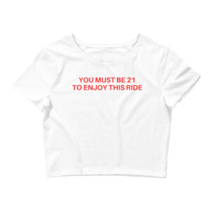 YOU MUST BE 21 TO ENJOY THIS RIDE Women’s Crop Tee