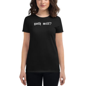 Goth Milf? Women's T-Shirt