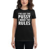 I’ve Got The PUSSY I Make The RULES Women's T-Shirt