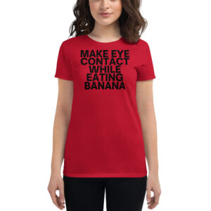 Make Eye Contact While Eating Banana women's t-shirt