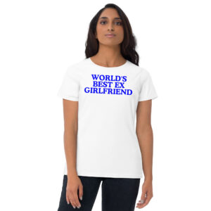 WORLD'S BEST EX GIRLFRIEND shirt (in blue letters)