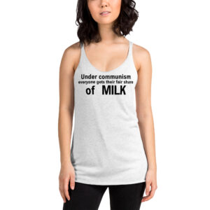 Under communism everyone gets their fair share of MILK Women's Racerback Tank