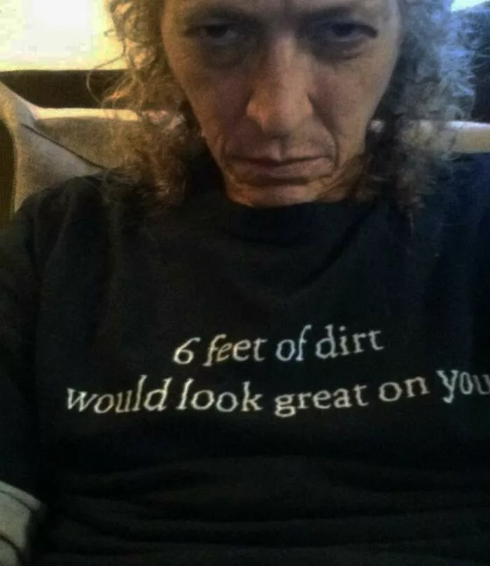 6 feet of dirt would look great on you t-shirt