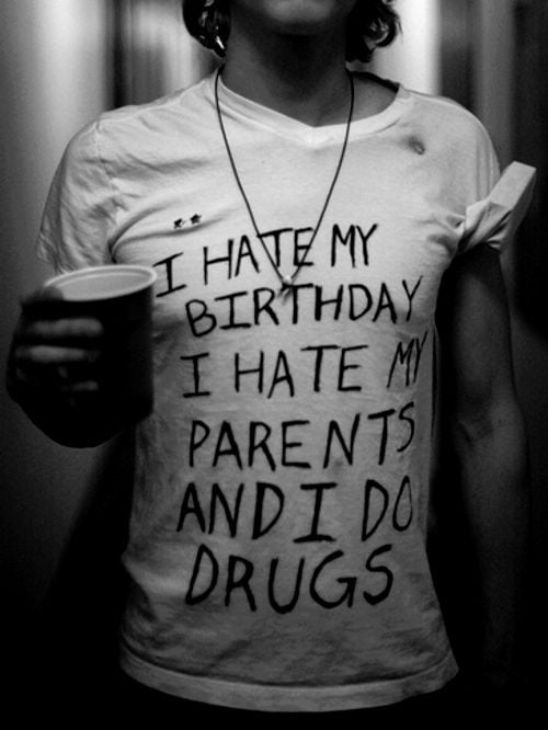I HATE MY BIRTHDAY I HATE MY PARENTS AND I DO DRUGS punk t-shirt