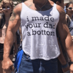 I Made Your Dad A Bottom shirt