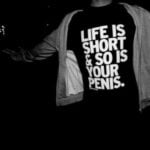 LIFE IS SHORT & SO IS YOUR PENIS T-Shirt