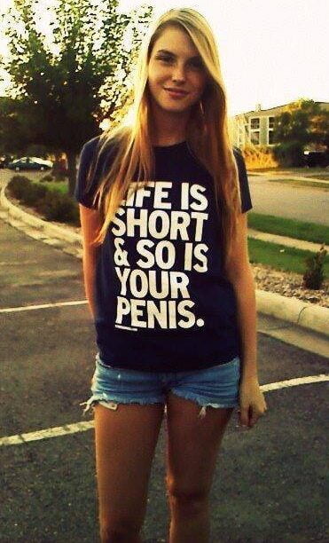 Life is short and so is your penis t-shirt babe
