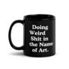 Doing Weird Shit in the Name of Art Black Glossy Mug