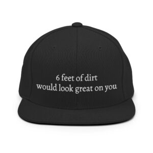 6 FEET OF DIRT WOULD LOOK GREAT ON YOU Flat Brim Hat (Embroidered)