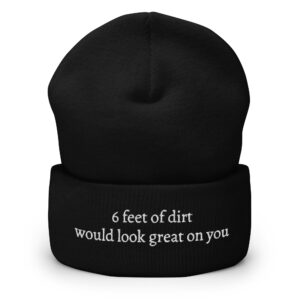 6 FEET OF DIRT WOULD LOOK GREAT ON YOU Cuffed Beanie (Embroidered)