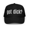 GOT DICK? Foam trucker hat (Embroidered)