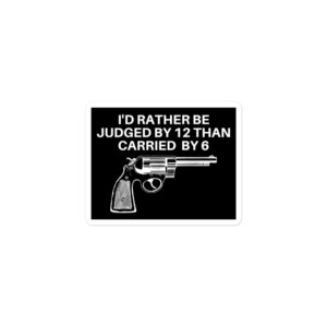 Alternative view of I'D RATHER BE JUDGED BY 12 THAN CARRIED BY 6 Sticker