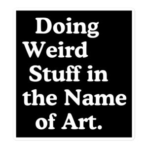 Doing Weird Stuff in the Name of Art sticker