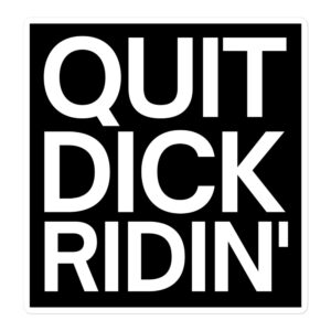 QUIT DICK RIDIN' Sticker