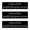 6 FEET OF DIRT WOULD LOOK GREAT ON YOU Sticker Pack