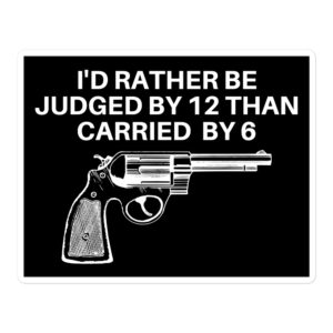 I'D RATHER BE JUDGED BY 12 THAN CARRIED BY 6 Sticker