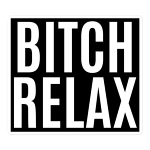 BITCH RELAX Sticker