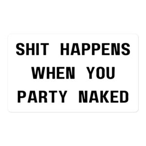 SHIT HAPPENS WHEN YOU PARTY NAKED Sticker