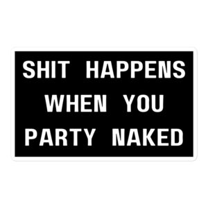 SHIT HAPPENS WHEN YOU PARTY NAKED Black Sticker