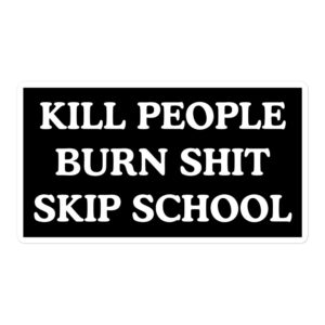 KILL PEOPLE BURN SHIT SKIP SCHOOL Sticker