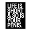 LIFE IS SHORT & SO IS YOUR PENIS Sticker