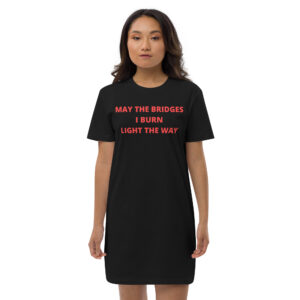 May The Bridges I Burn Light The Way Organic cotton t-shirt dress